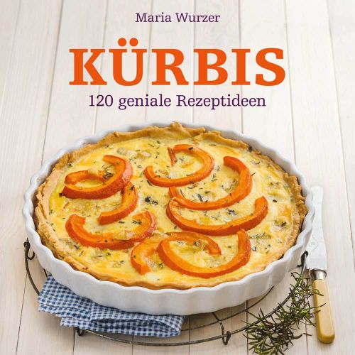 Maria Wurzers Kürbis Kochbuch 120 geniale Rezeptideen